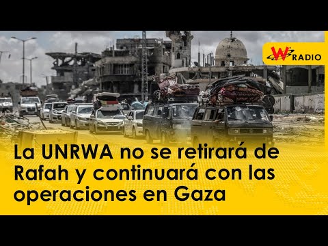 La UNRWA no se retirará de Rafah y continuará con las operaciones en Gaza