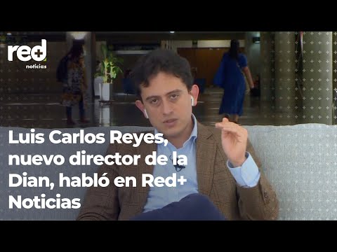 #EnVivo | Luis Carlos Reyes, nuevo director de la Dian, habla en Red+ Noticias