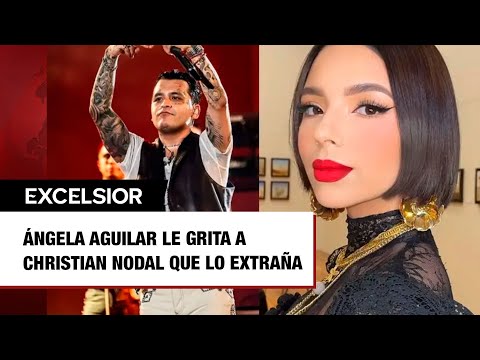 Ángela Aguilar le grita a Christian Nodal que lo extraña