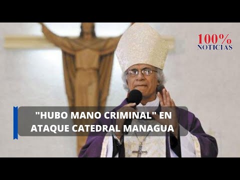 Cardenal Brenes ante informe policial reitera hubo mano criminal en ataque catedral Managua