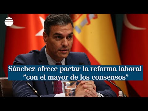 Sánchez ofrece pactar la reforma laboral con el mayor de los consensos
