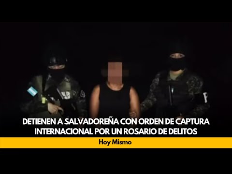 Detienen a salvadoreña con orden de captura internacional por un rosario de delitos