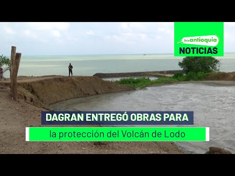 Dagran entregó obras para la protección del Volcán de Lodo - Teleantioquia Noticias