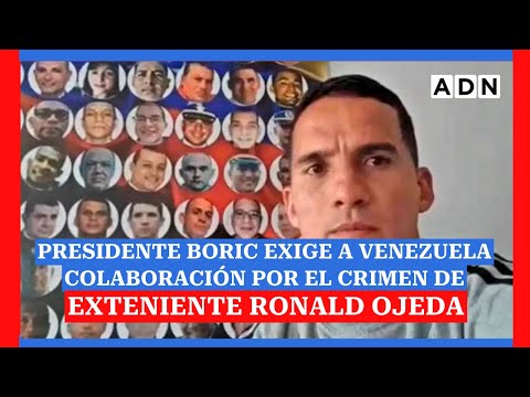 Presidente Boric exige a gobierno de Venezuela colaboración por el crimen de exteniente Ronald Ojeda