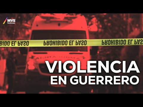 GUERRERO: ¿El lugar NÚMERO 1 en VIOLENCIA?