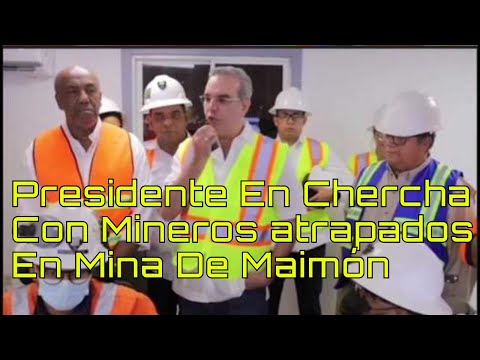 Presidente Abinader, da mensaje de aliento a mineros atrapados en Maimón Colombiano y Dominicano