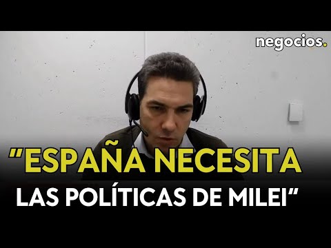 “España necesita las políticas de Milei en Argentina para evitar empobrecerse”. Gustavo Martínez