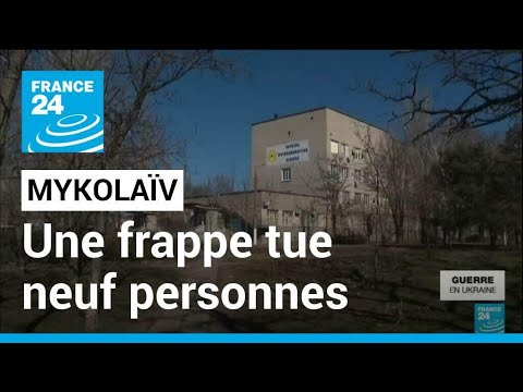 Ukraine : Une frappe tue neuf personnes à Mykolaïv • FRANCE 24