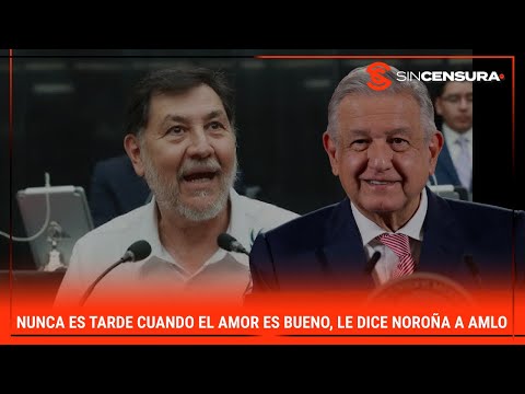 #LoMejorDeSinCensura NUNCA ES TARDE cuando el amor es bueno, le dice #Noroña a #AMLO