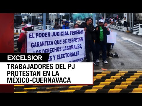 México-Cuernavaca bloqueada por trabajadores del Poder Judicial