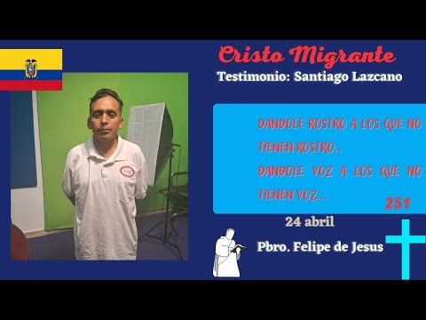 Cristo Migrante | Testimonio: Santiago Lazcano | 24 Abril , 251 Testimonios | Jaime Pedraza