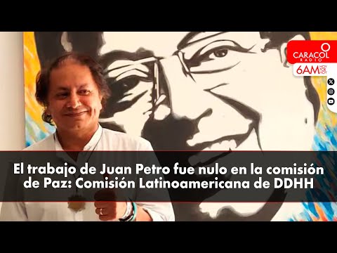 El trabajo de Juan Petro fue nulo en la comisión de Paz: Comisión Latinoamericana de DDHH