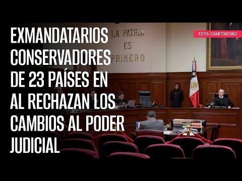 Exmandatarios conservadores de 23 países en AL rechazan los cambios al Poder Judicial