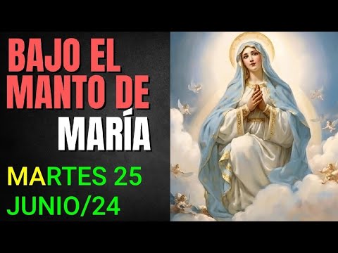 ? BAJO EL MANTO DE MARÍA.  MARTES 25 DE JUNIO /24. ?