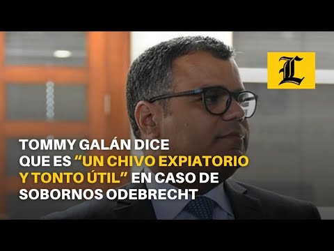 Tommy Galán dice que es “un chivo expiatorio y tonto útil” en caso de sobornos Odebrecht