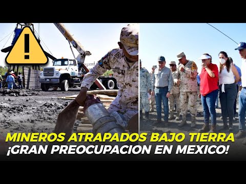 URGENTE: SITUACION ACTUAL, Mineros ATRAPADOS BAJO TIERRA, GRAN PREOCUPACION EN MEXICO!