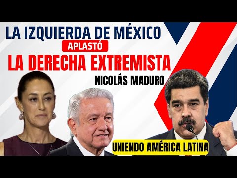 Nicolás Maduro: La izquierda de México aplastó a la derecha extremista