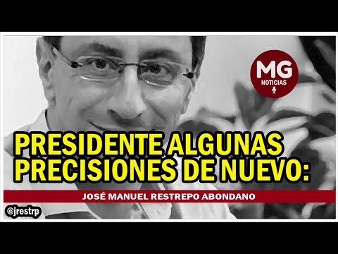 PRESIDENTE ALGUNAS PRECISIONES DE NUEVO:  José Manuel Restrepo Abondano