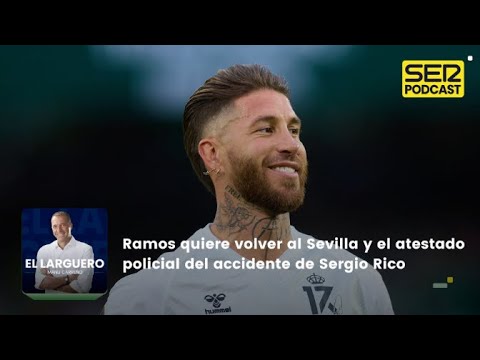 El Larguero | Ramos quiere volver a Sevilla y el atestado policial del accidente de Sergio Rico