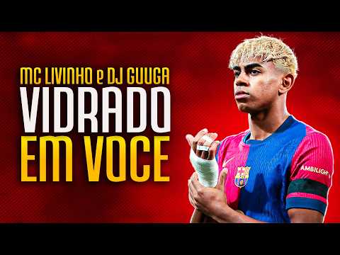 LAMINE YAMAL - "VIDRADO EM VOCE" (MC LIVINHO e DJ GUUGA)