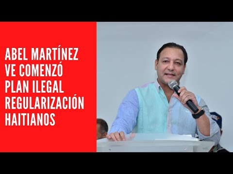 Abel Martínez ve comenzó plan ilegal regularización haitianos