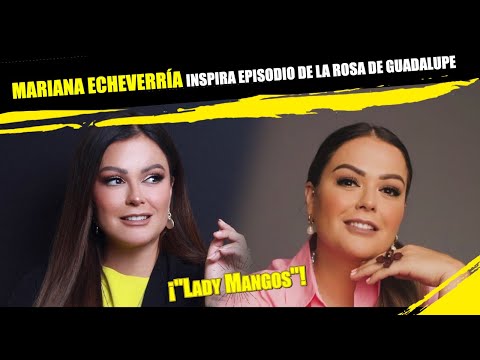 MARIANA ECHEVERRÍA inspira  EPISODIO de LA ROSA DE GUADALUPE #LADYMANGOS