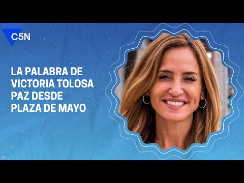 VICTORIA TOLOSA PAZ habló con C5N desde PLAZA DE MAYO
