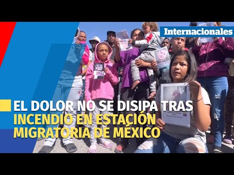 Tras incendio en estación migratoria de México el dolor de la tragedia no se disipa