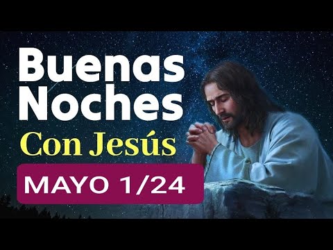? BUENAS NOCHES CON JESÚS.  MIÉRCOLES 1 DE MAYO 2024 ?