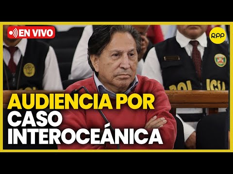 Audiencia contra Alejandro Toledo y otros investigados por el Caso Interoceánica | EN VIVO