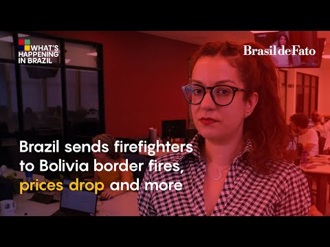 Brazil sends firefighters to Bolivia border fires, prices drop and more | What's Happening in Brazil