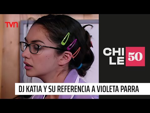 Dj Katia y su referencia a Violeta Parra | Chile 50