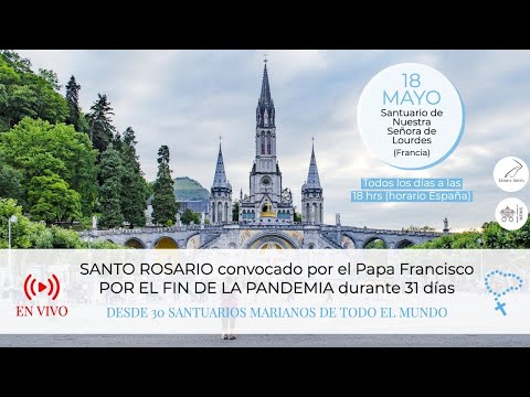 Santo Rosario por el fin de la pandemia convocado por el Papa Francisco - Día 18 de Mayo, Lourdes