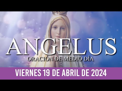 Ángelus de Hoy VIERNES 19 DE ABRIL DE 2024 ORACIÓN DE MEDIODÍA