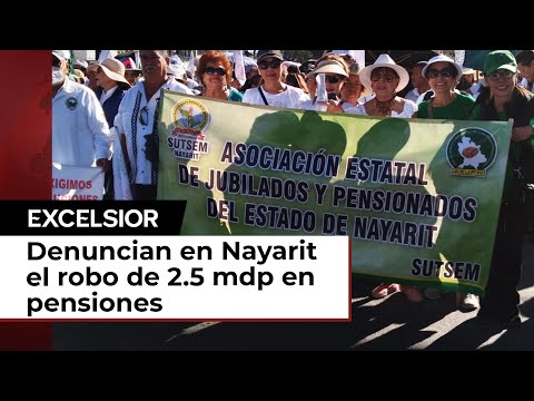 Trabajadores de Nayarit denuncian el robo de 2.5 mdp en materia de pensiones