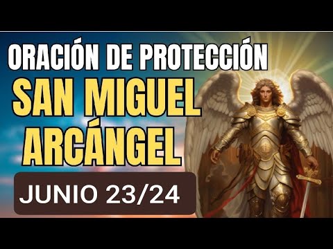 ? ORACIÓN A SAN MIGUEL ARCÁNGEL.  DOMINGO 23 DE JUNIO /24. ?