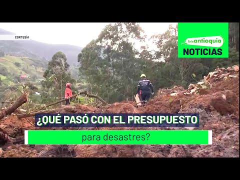 ¿Qué pasó con el presupuesto para desastres? - Teleantioquia Noticias