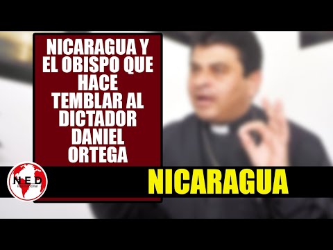 EL OBISPO QUE HACE TEMBLAR AL DICTADOR DANIEL ORTEGA