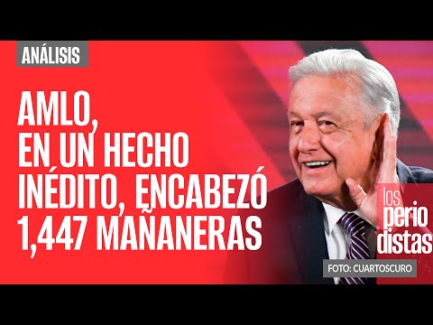 #Análisis ¬ AMLO, en un hecho inédito, encabezó 1,447 mañaneras