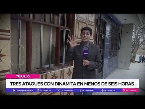 Trujillo: Tres ataques con dinamita en menos de seis horas