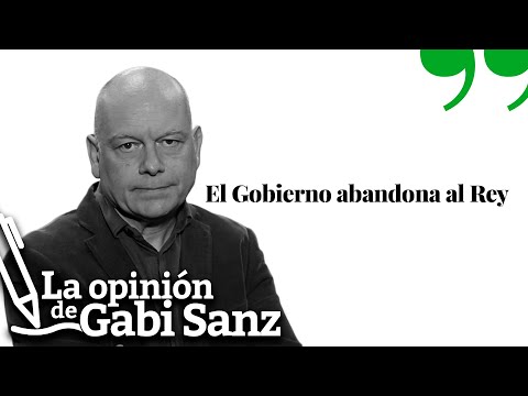 El Gobierno abandona al Rey | La opinión de Gabi Sanz