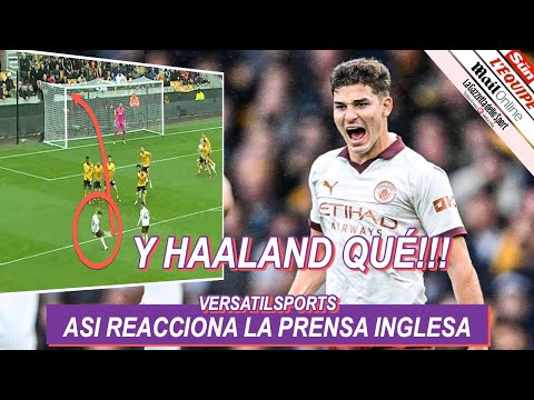 ASI REACCIONA PRENSA INGLESA a GOL de JULIAN ALVAREZ WOLVES vs MANCHESTER CITY