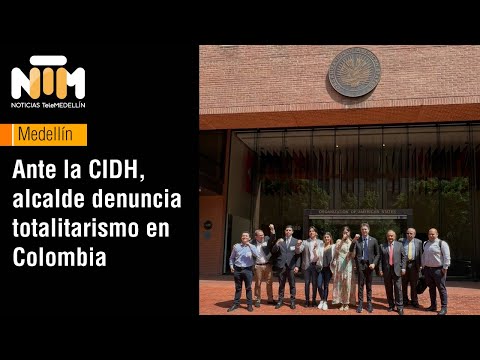 Ante la CIDH, alcalde denuncia totalitarismo en Colombia - Telemedellín