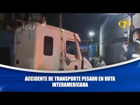 Accidente de transporte pesado en Ruta Interamericana