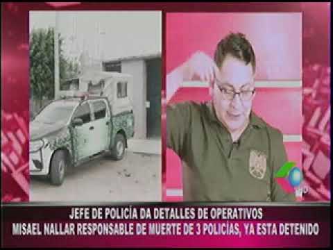22062022 MISAEL NALLAR YA ESTA EN MANOS DE LA POLICIA POR LA EJECUCION DE POLICIAS EN EL URUBO  GIGA