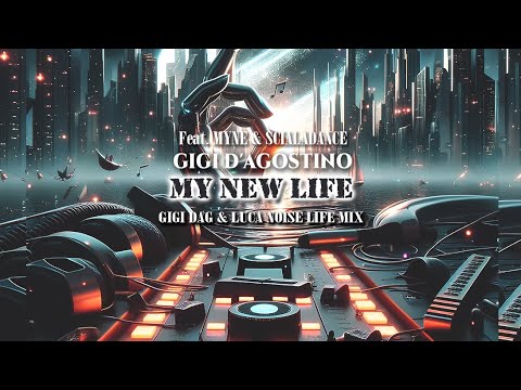 MY NEW LIFE (ft. MYNE & SCIALADANCE) - GIGI D'AGOSTINO | GIGI DAG & LUCA NOISE LIFE MIX