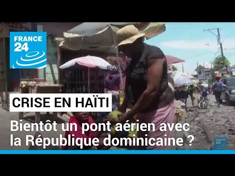 Crise en Haïti : un pont aérien avec la République dominicaine • FRANCE 24