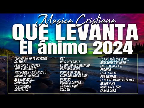 MÚSICA CRISTIANA QUE LEVANTA EL ÁNIMO 2024 - HERMOSAS ALABANZAS CRISTIANAS DE ADORACION 2024