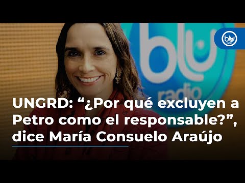 UNGRD: “¿Por qué excluyen al presidente Petro como el responsable?”, dice María Consuelo Araújo