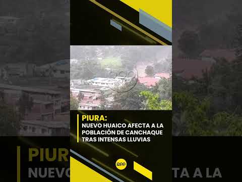 #Piura: La ciudad de Canchaque, afrontó este viernes un nuevo huaico